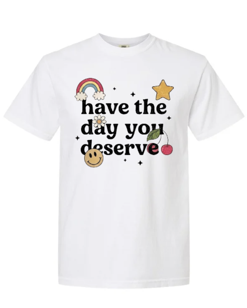 Have the Day You Deserve